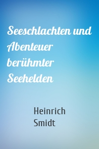 Seeschlachten und Abenteuer berühmter Seehelden
