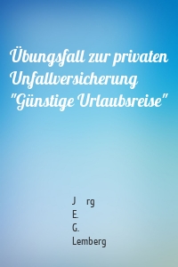 Übungsfall zur privaten Unfallversicherung "Günstige Urlaubsreise"