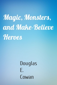 Magic, Monsters, and Make-Believe Heroes