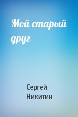 Обложка книги «Мой старый друг» — Сергей Никитин
