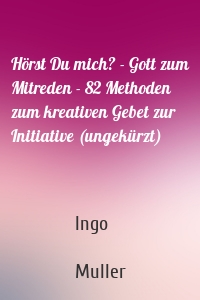Hörst Du mich? - Gott zum Mitreden - 82 Methoden zum kreativen Gebet zur Initiative (ungekürzt)