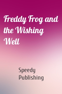 Freddy Frog and the Wishing Well