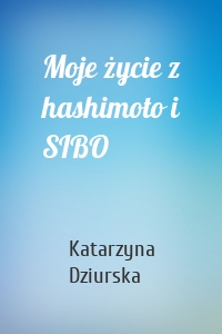 Moje życie z hashimoto i SIBO