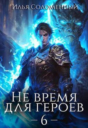 Обложка книги «Не время для героев. Том 6» — Илья Соломенный