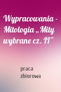 Wypracowania - Mitologia „Mity wybrane cz. II”