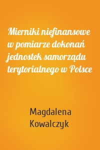 Mierniki niefinansowe w pomiarze dokonań jednostek samorządu terytorialnego w Polsce