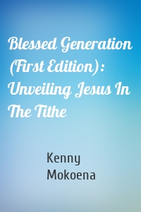 Blessed Generation (First Edition): Unveiling Jesus In The Tithe