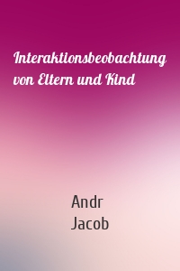 Interaktionsbeobachtung von Eltern und Kind
