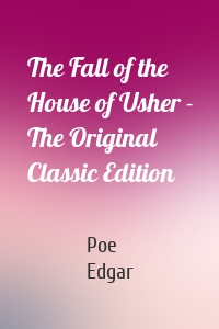 The Fall of the House of Usher - The Original Classic Edition