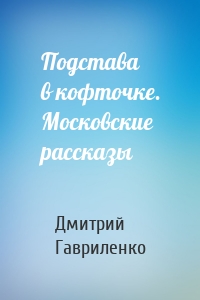 Подстава в кофточке. Московские рассказы