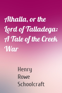 Alhalla, or the Lord of Talladega: A Tale of the Creek War