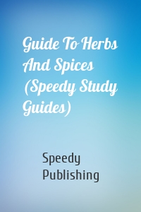 Guide To Herbs And Spices (Speedy Study Guides)