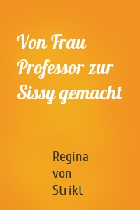 Von Frau Professor zur Sissy gemacht