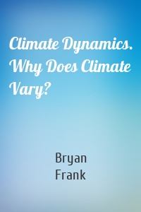 Climate Dynamics. Why Does Climate Vary?