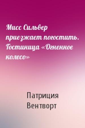 Обложка книги «Мисс Сильвер приезжает погостить. Гостиница «Огненное колесо»» — Патриция Вентворт
