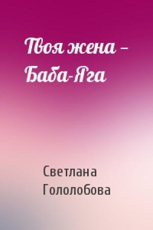 Обложка книги «Твоя жена — Баба-Яга» — Светлана Гололобова