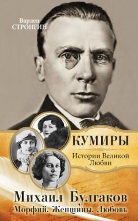 Обложка книги «Михаил Булгаков. Морфий. Женщины. Любовь» — Варлен Стронгин