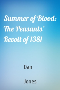 Summer of Blood: The Peasants’ Revolt of 1381