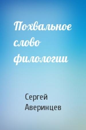 Обложка книги «Похвальное слово филологии» — Сергей Аверинцев