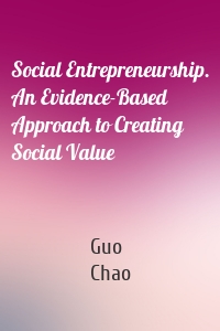 Social Entrepreneurship. An Evidence-Based Approach to Creating Social Value