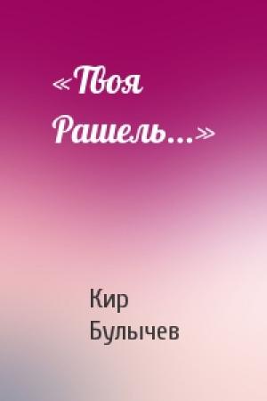 Обложка книги ««Твоя Рашель...»» — Кир Булычев