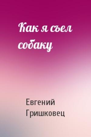 Обложка книги «Как я съел собаку» — Евгений Гришковец
