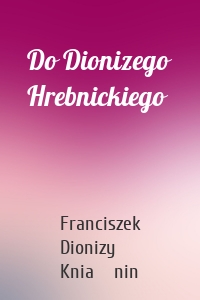 Do Dionizego Hrebnickiego