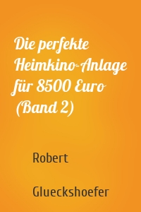 Die perfekte Heimkino-Anlage für 8500 Euro (Band 2)