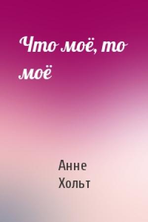 Обложка книги «Что моё, то моё» — Анне Хольт