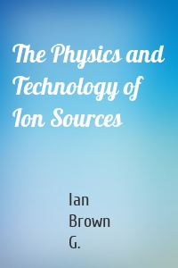 The Physics and Technology of Ion Sources