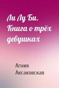 Ли Лу Би. Книга о трёх девушках