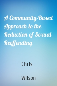 A Community-Based Approach to the Reduction of Sexual Reoffending