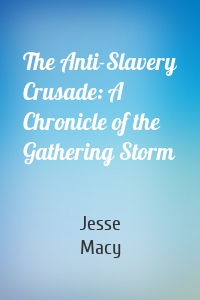 The Anti-Slavery Crusade: A Chronicle of the Gathering Storm