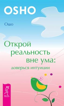 Обложка книги «Открой реальность вне ума: доверься интуиции» — Бхагван Шри Раджниш