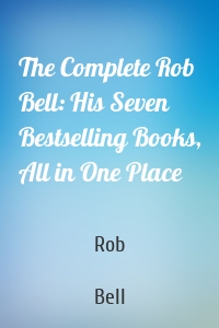 The Complete Rob Bell: His Seven Bestselling Books, All in One Place