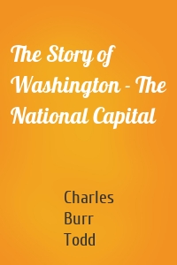 The Story of Washington - The National Capital