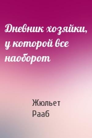 Обложка книги «Дневник хозяйки, у которой все наоборот» — Жюльет Рааб