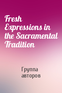 Fresh Expressions in the Sacramental Tradition