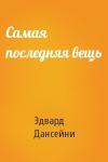 Эдвард Дансейни - Самая последняя вещь