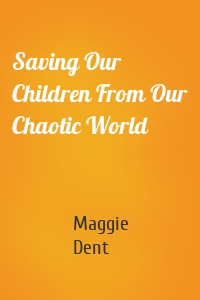 Saving Our Children From Our Chaotic World