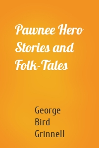 Pawnee Hero Stories and Folk-Tales