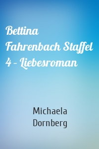 Bettina Fahrenbach Staffel 4 – Liebesroman