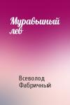 Всеволод Фабричный - Муравьиный лев