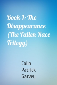 Book I: The Disappearance (The Fallen Race Trilogy)