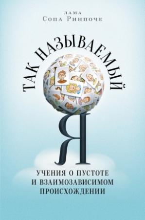 Обложка книги «Так называемый Я. Учения о пустоте и взаимозависимом происхождении» — Лама Сопа Ринпоче