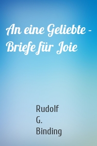 An eine Geliebte - Briefe für Joie