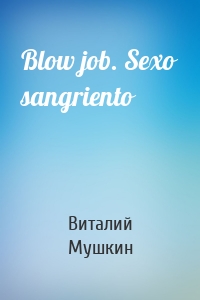 Blow job. Sexo sangriento