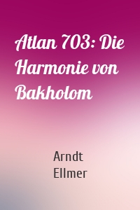 Atlan 703: Die Harmonie von Bakholom