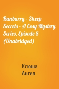 Bunburry - Sheep Secrets - A Cosy Mystery Series, Episode 8 (Unabridged)