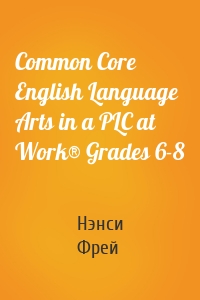 Common Core English Language Arts in a PLC at Work® Grades 6-8